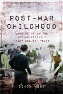 Post-War Childhood : Growing Up in the Not-So-Friendly Baby Boomer Years, Paperback Book Post-War Childhood : Growing Up in the Not-So-Friendly Baby Boomer Years, Paperback Book