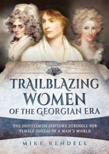 Trailblazing Women of the Georgian Era : The Eighteenth-Century Struggle for Female Success in a Man's World