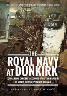 The Royal Navy at Dunkirk : Commanding Officers' Accounts of British Warships in Action During Operation Dynamo, Hardback Book The Royal Navy at Dunkirk : Commanding Officers' Accounts of British Warships in Action During Operation Dynamo, Hardback Book