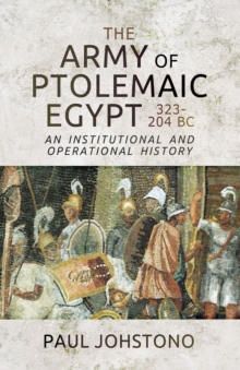 The Army of Ptolemaic Egypt 323-204 BC : An Institutional and Operational History