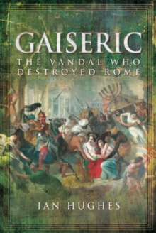 Gaiseric : The Vandal Who Destroyed Rome