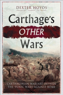 Carthage's Other Wars : Carthaginian Warfare Outside the 'Punic Wars' Against Rome