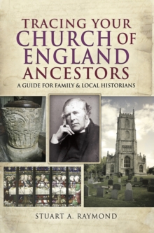 Tracing Your Church of England Ancestors : A Guide for Family & Local Historians