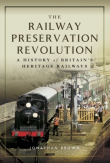 The Railway Preservation Revolution : A History of Britain's Heritage Railways