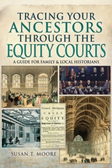 Tracing Your Ancestors Through the Equity Courts : A Guide for Family & Local Historians