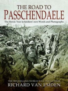 The Road to Passchendaele : The Heroic Year in Soldiers' own Words and Photographs, Hardback Book The Road to Passchendaele : The Heroic Year in Soldiers' own Words and Photographs, Hardback Book