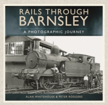 Rails Through Barnsley - A Photographic History, Hardback Book Rails Through Barnsley - A Photographic History, Hardback Book