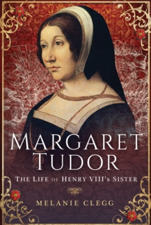 Margaret Tudor : The Life of Henry VIII's Sister