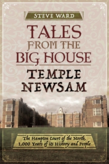 Tales from the Big House: Temple Newsam : The Hampton Court of the North, 1,000 Years of Its History and People