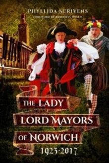 The Lady Lord Mayors of Norwich 1923 - 2017, Paperback / softback Book The Lady Lord Mayors of Norwich 1923 - 2017, Paperback / softback Book