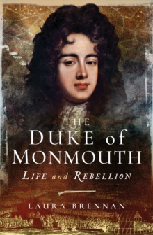 The Duke of Monmouth : Life and Rebellion