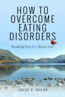 How to Overcome Eating Disorders : Breaking Free for a Better Life, Paperback / softback Book How to Overcome Eating Disorders : Breaking Free for a Better Life, Paperback / softback Book
