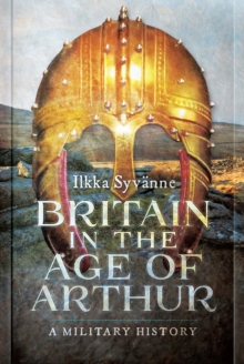 Britain in the Age of Arthur : A Military History