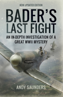 Bader's Last Fight : An In-Depth Investigation of a Great WWII Mystery