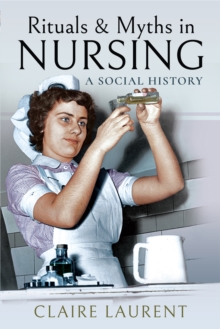 Rituals & Myths in Nursing : A Social History