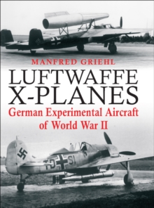 Luftwaffe X-Planes : German Experimental Aircraft of World War II