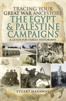 Tracing Your Great War Ancestors: The Egypt & Palestine Campaigns : A Guide for Family Historians