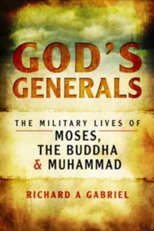 God's Generals : The Military Lives of Moses, the Buddha and Muhammad, Paperback / softback Book God's Generals : The Military Lives of Moses, the Buddha and Muhammad, Paperback / softback Book