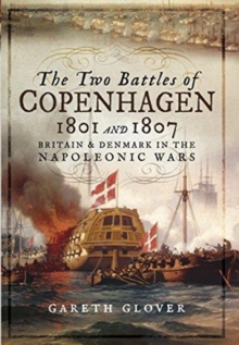 The Two Battles of Copenhagen 1801 and 1807 : Britain and Denmark in the Napoleonic Wars, Hardback Book The Two Battles of Copenhagen 1801 and 1807 : Britain and Denmark in the Napoleonic Wars, Hardback Book