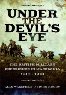 Under the Devil's Eye : The British Military Experience in Macedonia 1915 - 1918