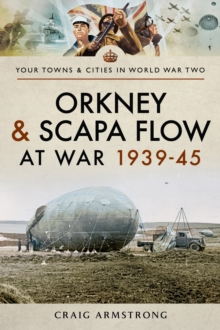 Orkney and Scapa Flow at War 1939-45