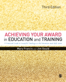 Achieving Your Award in Education and Training : A Practical Guide to Successful Teaching in the Further Education and Skills Sector