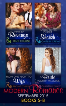 Modern Romance September 2015 Books 5-8 : Traded to the Desert Sheikh / a Bride Worth Millions / Vows of Revenge / from One Night to Wife