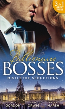 Mistletoe Seductions : A Mistletoe Proposal / Midnight Under the Mistletoe / Wedding Date with Mr Wrong