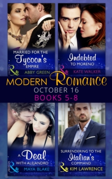 Modern Romance October 2016 Books 5-8 : Married for the Tycoon's Empire / Indebted to Moreno / a Deal with Alejandro / Surrendering to the Italian's Command