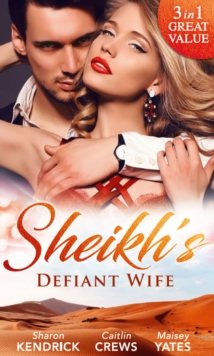 Sheikh's Defiant Wife : Defiant in the Desert (Desert Men of Qurhah, Book 1) / in Defiance of Duty / to Defy a Sheikh