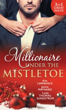 Millionaire Under The Mistletoe : The Playboy's Mistress / Christmas in the Billionaire's Bed / the Boss's Mistletoe Manoeuvres