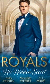 Royals: His Hidden Secret : Revealed: a Prince and a Pregnancy / Date with a Surgeon Prince / the Secret King