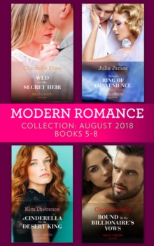 Modern Romance August 2018 Books 5-8 Collection : Wed for His Secret Heir / Tycoon's Ring of Convenience / a Cinderella for the Desert King / Bound by the Billionaire's Vows