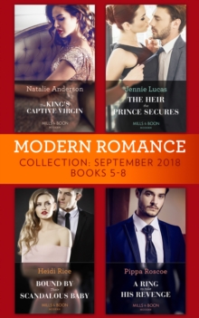 Modern Romance September 2018 Books 5-8 : The Heir the Prince Secures / Bound by Their Scandalous Baby / the King's Captive Virgin / a Ring to Take His Revenge