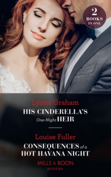 His Cinderella's One-Night Heir / Consequences Of A Hot Havana Night : His Cinderella's One-Night Heir / Consequences of a Hot Havana Night