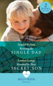 Resisting The Single Dad / Reunited By Their Secret Son : Resisting the Single Dad / Reunited by Their Secret Son