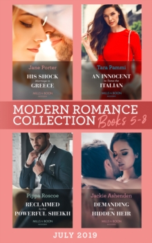 Modern Romance July 2019 Books 5-8 : His Shock Marriage in Greece (Passion in Paradise) / an Innocent to Tame the Italian / Reclaimed by the Powerful Sheikh / Demanding His Hidden Heir