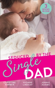 Seduced By The Single Dad : The Good Girl's Second Chance / Wanting What She Can't Have / Daycare Mom to Wife