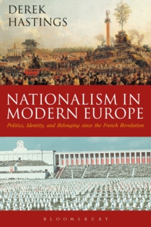 Nationalism in Modern Europe : Politics, Identity, and Belonging since the French Revolution, Paperback Book Nationalism in Modern Europe : Politics, Identity, and Belonging since the French Revolution, Paperback Book