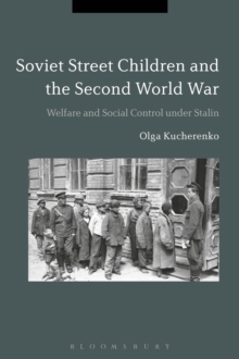 Soviet Street Children and the Second World War : Welfare and Social Control Under Stalin