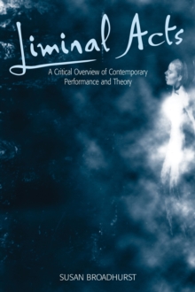 Liminal Acts : A Critical Overview of Contemporary Performance and Theory