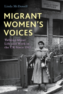 Migrant Women's Voices : Talking About Life and Work in the Uk Since 1945