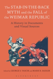 The Stab-in-the-Back Myth and the Fall of the Weimar Republic : A History in Documents and Visual Sources, Paperback / softback Book The Stab-in-the-Back Myth and the Fall of the Weimar Republic : A History in Documents and Visual Sources, Paperback / softback Book