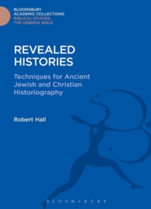 Revealed Histories : Techniques for Ancient Jewish and Christian Historiography