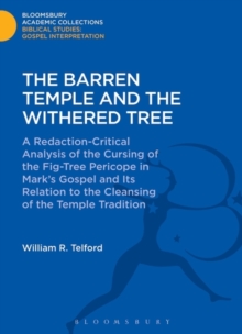 The Barren Temple and the Withered Tree : A Redaction-Critical Analysis of the Cursing of the Fig-Tree Pericope in Mark's Gospel and Its Relation to the Cleansing of the Temple Tradition