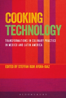 Cooking Technology : Transformations in Culinary Practice in Mexico and Latin America