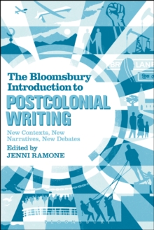 The Bloomsbury Introduction to Postcolonial Writing : New Contexts, New Narratives, New Debates