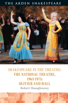 Shakespeare in the Theatre: The National Theatre, 19631975 : Olivier and Hall