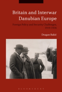 Britain and Interwar Danubian Europe : Foreign Policy and Security Challenges, 1919-1936