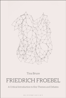 Friedrich Froebel : A Critical Introduction to Key Themes and Debates